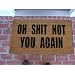 Oh Shit Not You Again Coir Doormat
