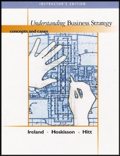 Understanding Business Strategy: Concepts and Cases (with Info Trac) [Instructor's Edition], by R. Duane Ireland, Robert E. Hoskisson, Mic