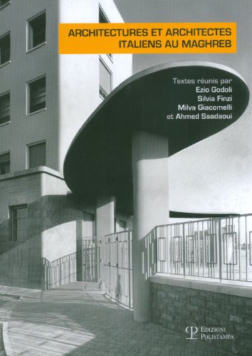 Architectures et architectes italiens au Maghreb: Actes du colloque international tenu aux Archives Nationales de Tunisie (Tunis, 10-12 decembre 2009) ... Italienne Dans Le Monde) (Italian Edition)