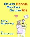 She Loves Cheese More Than She Loves Me: Tips for Fathers-to-be