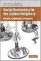 Social Democracy in the Global Periphery: Origins, Challenges, Prospects