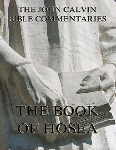 John Calvin's Commentaries On The Book Of Hosea: Extended Annotated Edition