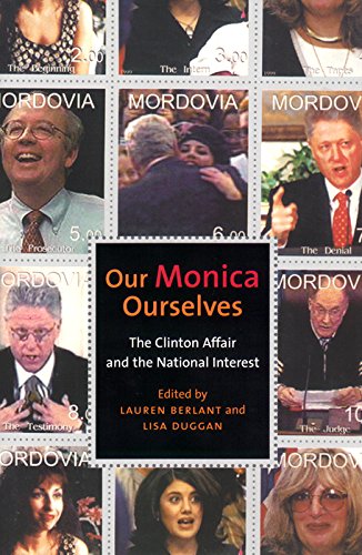 Our Monica, Ourselves: The Clinton Affair and the National Interest (Sexual Cultures)