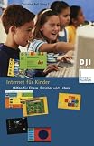 Internet f�r Kinder: Hilfen f�r Eltern, Erzieher und Lehrer: Hilfen f�r Eltern, Erzieherinnen und Lehrkr�fte (DJI - Reihe)