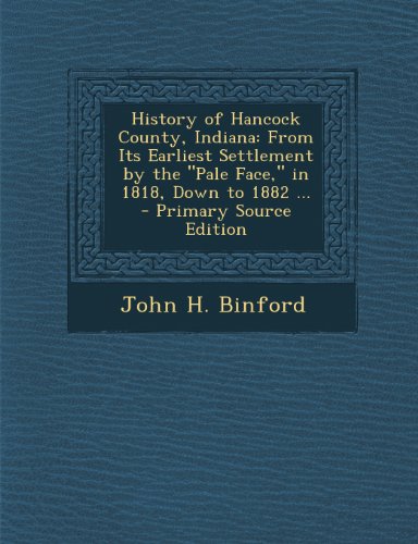 History of Hancock County, Indiana: From Its Earliest Settlement by the 