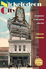 Nickelodeon City: Pittsburgh at the Movies, 1905-1929
