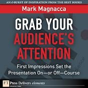 Grab Your Audience's Attention: First Impressions Set the Presentation On - or Off - Course | [Mark Magnacca]