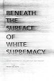 Beneath the surface of white supremacy : denaturalizing U.S. racisms past and present