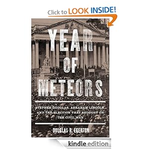 Year of Meteors: Stephen Douglas, Abraham Lincoln, and the Election That Brought on the Civil War [Kindle Edition]
