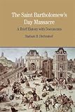 The St. Bartholomew's Day Massacre: A Brief History with Documents (The Bedford Series in History and Culture)