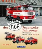 Bildatlas der DDR-Feuerwehr-Fahrzeuge: Fahrgestelle und Aufbauten 19491990