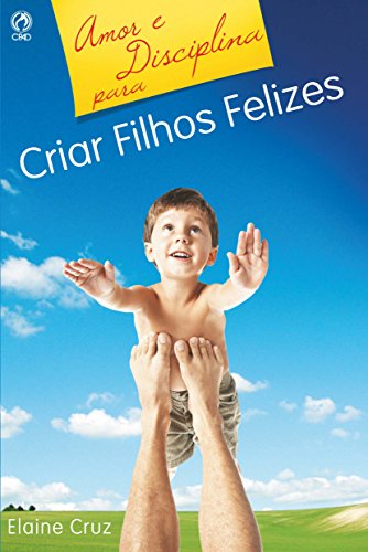 Amor e Disciplina para Criar Filhos Felizes (Portuguese Edition)