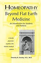 Homeopathy: Beyond Flat Earth Medicine Homeopathy: Beyond Flat Earth Medicine