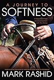 A Journey to Softness: In Search of Feel and Connection with the Horse A Journey to Softness: In Search of Feel and Connection with the Horse