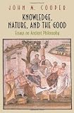 Knowledge, Nature, and the Good: Essays on Ancient Philosophy
