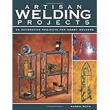 Artisan Welding Projects: 25 Decorative Projects for Hobby Welders