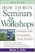 How to Run Seminars & Workshops: Presentation Skills for Consultants, Trainers and Teachers