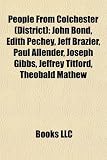 People from Colchester (District): John Bond, Edith Pechey, Jeff Brazier, Paul Allender, Joseph Gibbs, Jeffrey Titford, Theobald Mathew