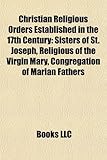 Christian Religious Orders Established in the 17th Century: Sisters of St. Joseph, Religious of the Virgin Mary, Congregation of Marian Fathers-