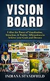 VISION BOARD: Utilize the Power of Visualization, Attraction, & Positive Affirmations to Achieve your Goals and Dreams (Law of Attraction, Vision Board, Affirmations, Goal Setting)