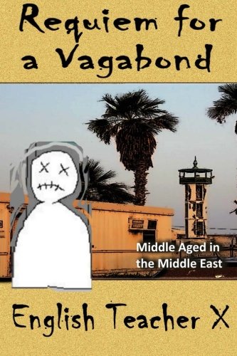 Requiem for a Vagabond: Middle Aged in the Middle East (English Teacher X )