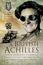 A British Achilles: The Story of George, 2nd Earl Jellicoe KBE DSO MC FRS 20th Century Soldier, Politician, Statesman