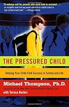 The Pressured Child: Freeing Our Kids from Performance Overdrive and Helping Them Find Success in School and Life