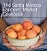 Books : The Santa Monica Farmers' Market Cookbook: Seasonal Foods, Simple Recipes and Stories from the Market and Farm (Paperback)