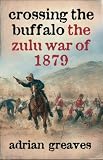 Crossing the Buffalo: The Zulu War of 1879 (Cassell)