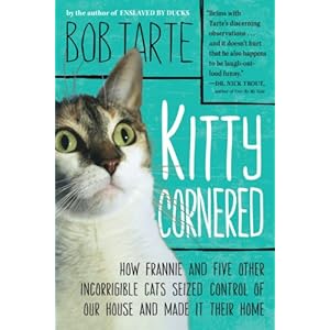 Kitty Cornered: How Frannie and Five Other Incorrigible Cats Seized Control of Our House and Made It Their Home
