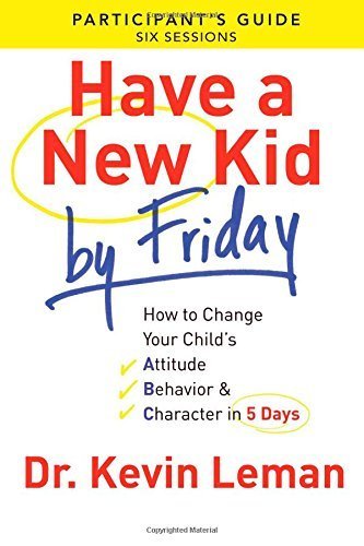 Have a New Kid , by Friday Participant's Guide: How To Change Your Child'S Attitude, Behavior & Character In 5 Days (A Six-Session Study)