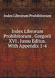 Index Librorum Prohibitorum . Gregorii XVI . Jussu Editus. With Appendix 1-4