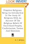 Primitive Religions: Being An Introduction To The Study Of Religions With An Account Of The Religious Beliefs Of Uncivilized Peoples, Confucianism, Taoism And Shintoism