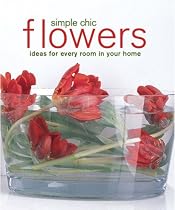 Simple Chic Flowers: Ideas for Every Room in Your Home (Compact)