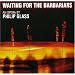 Philip Glass: Waiting for the Barbarians