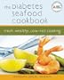 The Diabetes Seafood Cookbook: Fresh, Healthy, Low-Fat Cooking