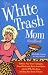 The White Trash Mom Handbook: Embrace Your Inner Trailerpark, Forget Perfection, Resist Assimilation into the PTA, Stay Sane, and Keep Your Sense of...