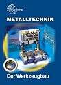 Metalltechnik Fachbildung. Der Werkzeugbau: Stanztechnik, Formenbau, Vorrichtungsbau, Meßgeräte und Lehren, Bearbeitungsverfahren im Werkzeugbau, ... Wärmebehandlungsverfahren. Beispielsammlung