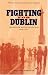 Fighting for Dublin: The British Battle for Dublin 1919-1921