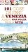 101 cose da fare a Venezia almeno una volta nella vita (eNewton Manuali e guide)