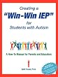 Creating a Win-Win IEP for Students with Autism: A How-To Manual for Parents and Educators