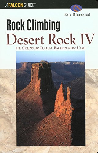 Rock Climbing Desert Rock IV: The Colorado Plateau Backcountry: Utah (Regional Rock Climbing Series)