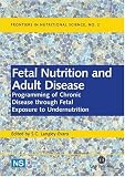 Fetal Nutrition and Adult Disease: Programming of Chronic Disease through Fetal Exposure to Undernutrition (Frontiers in Nutritional Science)