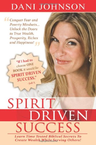 Spirit Driven Success: Learn Time Tested Biblical Secrets to Create Wealth While Serving Others!