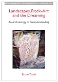 Landscapes, Rock-Art and the Dreaming: An Archaeology of Preunderstanding (New Approaches To Anthropological Archaeology)