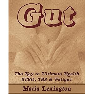 Gut: The Key to Ultimate Health - SIBO, IBS & Fatigue (GAPS, Candida, Chronic Fatigue, Fibromyalgia, Adrenal Fatigue, SIBO, Parasites)