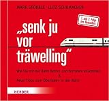 senk ju vor tr&auml;welling: Wie Sie mit der Bahn fahren und trotzdem ankommen & Neue Tipps zum &Uuml;berleben in der Bahn - Mark Sp&ouml;rrle, Lutz Schumacher