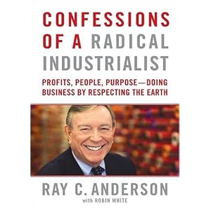 Confessions of a Radical Industrialist: Profits, People, Purpose: Doing Business by... by Ray Anderson and Robin White