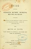 A Guide Between Washington, Baltimore, Philadelphia, New York And Boston: Containing A Description Of The Principal Places; Railroad And Steamboat Routes; Tables Of Distances, Etc. Also, Routes Of Travel From Boston To Buffalo, And From New York To Montreal