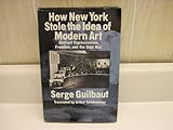 How New York stole the idea of modern art : abstract expressionism, freedom, and the Cold War